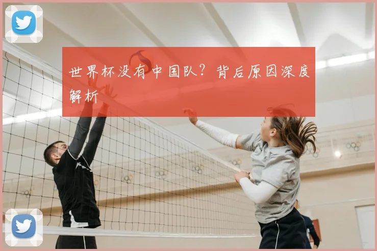 世界杯没有中国队？背后原因深度解析