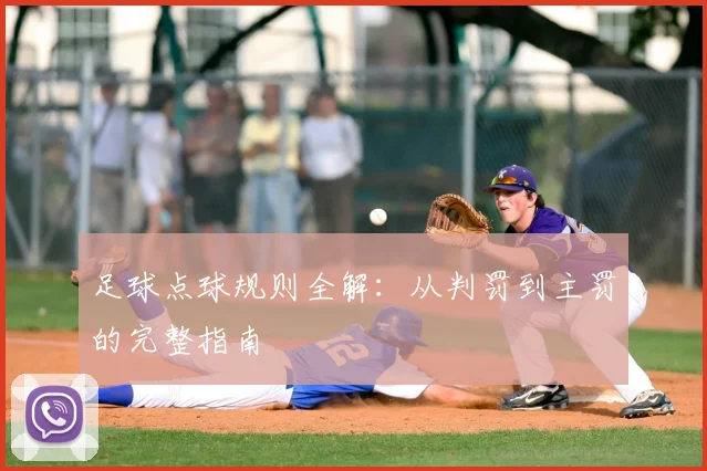 足球点球规则全解:从判罚到主罚的完整指南