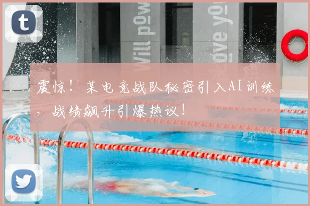 震惊！某电竞战队秘密引入AI训练，战绩飙升引爆热议！
